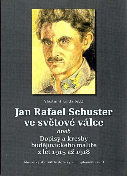 Vlastimil Kolda (ed.): Jan Rafael Schuster ve světové válce aneb Dopisy a kresby budějovického malíře z let 1915 až 1918.