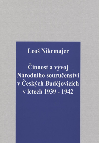 Leoš Nikrmajer: Činnost a vývoj Národního souručenství v Českých Budějovicích v letech 1939 - 1942